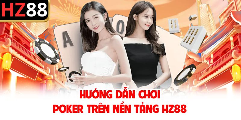 Hướng dẫn chơi poker trên nền tảng HZ88