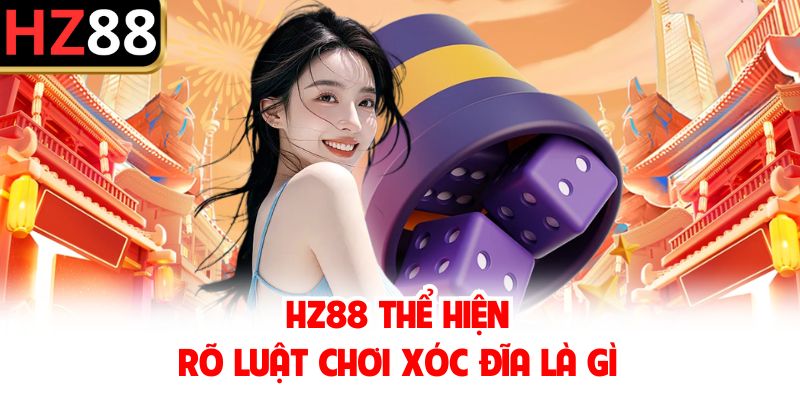 HZ88 thể hiện rõ luật chơi xóc đĩa là gì
