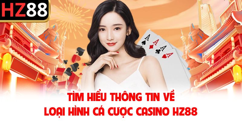 Tìm hiểu thông tin về loại hình cá cược Casino HZ88